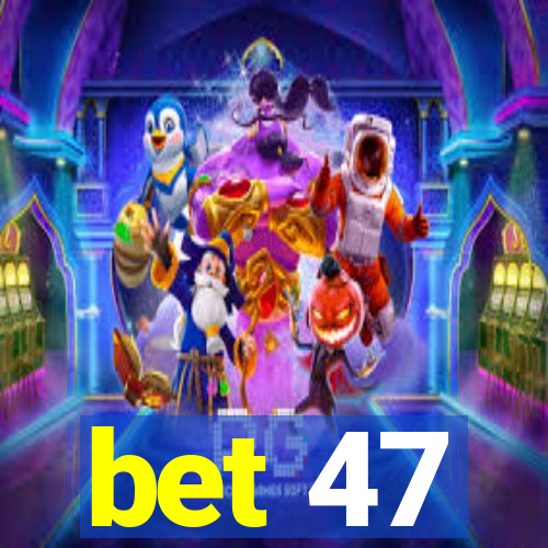bet 47
